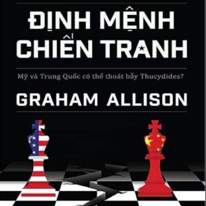 Định Mệnh Chiến Tranh - Mỹ Và Trung Quốc Có Thể Thoát Bẫy Thucydides [PDF]